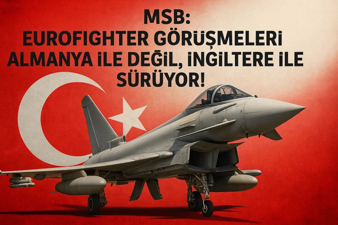 MSB: Eurofighter Görüşmeleri Almanya ile Değil, İngiltere İle Sürüyor!